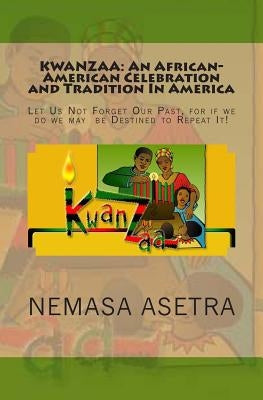 Kwanzaa: An African- American Celebration and Tradition In America: Let Us Not Forget Our Past, for if we do we may be Destined Paperback Createspace Independent Publishing Platform