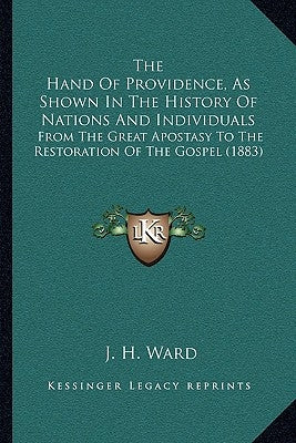 The Hand Of Providence, As Shown In The History Of Nations And Individuals: From The Great Apostasy To The Restoration Of The Gospel (1883) Paperback Kessinger Publishing