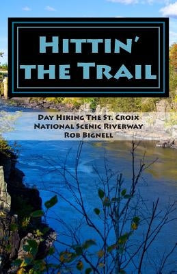Hittin' the Trail: Day Hiking the St. Croix National Scenic Riverway Paperback Atiswinic Press