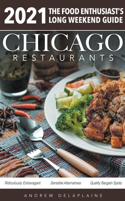 Chicago 2021 Restaurants - The Food Enthusiast's Long Weekend Guide by Delaplaine, Andrew