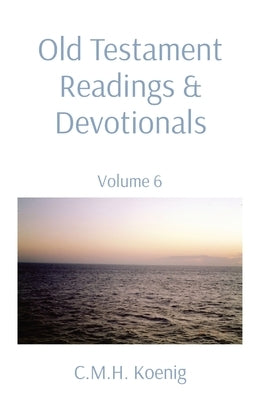 Old Testament Readings & Devotionals: Volume 6 C.M.H. Koenig Books