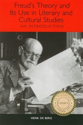 Freud's Theory and Its Use in Literary and Cultural Studies: An Introduction by de Berg, Henk