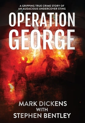 Operation George: A Gripping True Crime Story of an Audacious Undercover Sting by Dickens, Mark