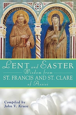 Lent and Easter Wisdom from St. Francis and St. Clare of Assisi Liguori Publications