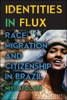 Identities in Flux: Race, Migration, and Citizenship in Brazil by Afolabi, Niyi