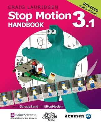 Stop Motion Handbook 3.1 using GarageBand and iStopMotion: Quite simply the best book in the world for learning how to make stop motion movies by Lauridsen, Craig