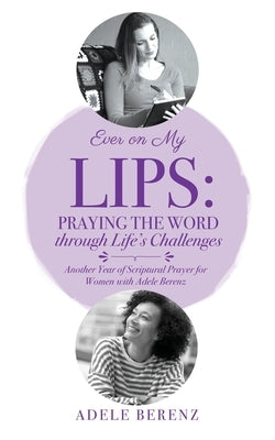 Ever on My Lips: Praying the Word through Life's Challenges: Another Year of Scriptural Prayer for Women with Adele Berenz Bible Xulon Press