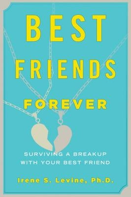 Best Friends Forever: Surviving a Breakup with Your Best Friend by Levine, Irene S.