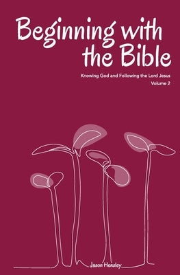 Beginning with the Bible, Volume 2: Knowing God and Following the Lord Jesus Paperback Independently Published