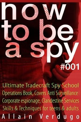 How to Be a Spy: Ultimate Tradecraft Spy School Operations Book, Covers Anti Surveillance Detection, CIA Cold War & Corporate espionage by Verdugo, Allain