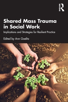 Shared Mass Trauma in Social Work: Implications and Strategies for Resilient Practice by Goelitz, Ann