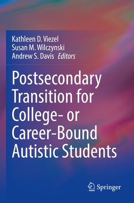 Postsecondary Transition for College- Or Career-Bound Autistic Students by Viezel, Kathleen D.