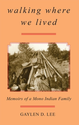 Walking Where We Lived: Memoirs of a Mono Indian Family by Lee, Gaylen D.