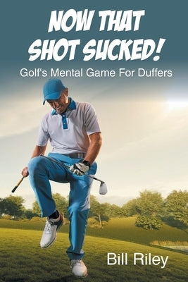 Now That Shot Sucked!: Golf's Mental Game For Duffers Paperback Page Publishing, Inc.