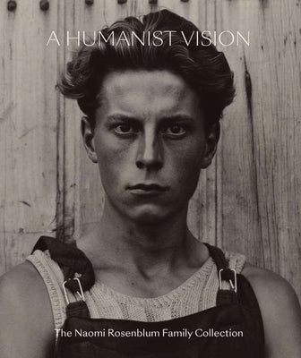 A Humanist Vision: The Naomi Rosenblum Family Collection by Rosenblum, Nina