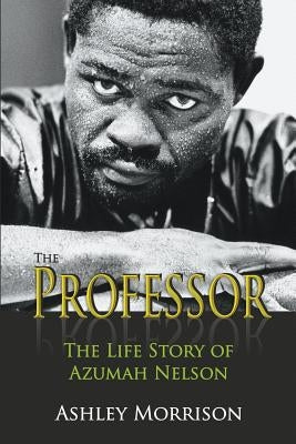 The Professor: The Life Story of Azumah Nelson by Morrison, Ashley