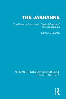 The Jakhanke: The History of an Islamic Clerical People of the Senegambia by Sanneh, Lamin O.