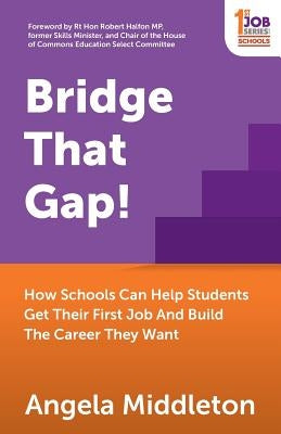 Bridge That Gap!: How Schools Can Help Students Get Their First Job And Build The Career They Want by Middleton, Angela