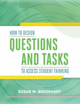 How to Design Questions and Tasks to Assess Student Thinking by Brookhart, Susan M.