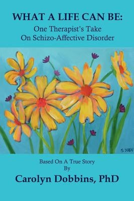 What a Life Can Be: One Therapist's Take on Schizo-Affective Disorder. by Dobbins Phd, Carolyn