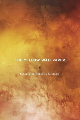 The Yellow Wallpaper by Gilman, Charlotte Perkins