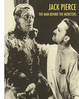 Jack Pierce: The Man Behind The Monsters Paperback Createspace Independent Publishing Platform