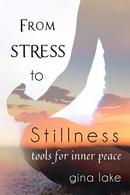 From Stress to Stillness: Tools for Inner Peace by Lake, Gina