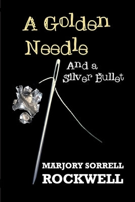 A Golden Needle and A Silver Bullet-A Quilters Club Mystery by Sorrell Rockwell, Marjory