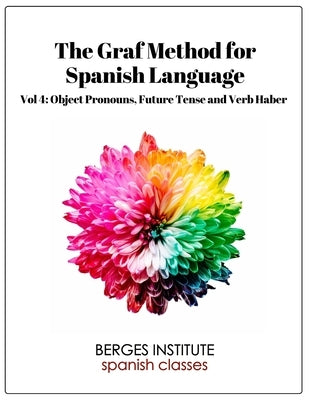 The Graf Method for Spanish Language, Vol 4: Object Pronouns, Future Tense and V by Montilla, Vanessa