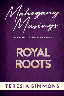 Royal Roots: Poems for the People Volume II by Simmons, Teresia