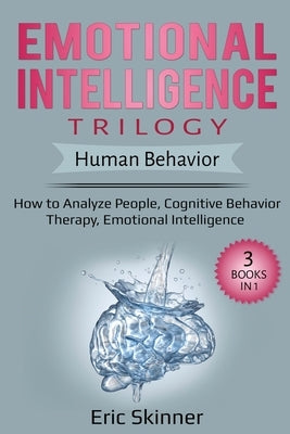 Emotional Intelligence Trilogy - Human Behavior: How to Analyze People, Cognitive Behavior Therapy, Emotional Intelligence by Skinner, Eric