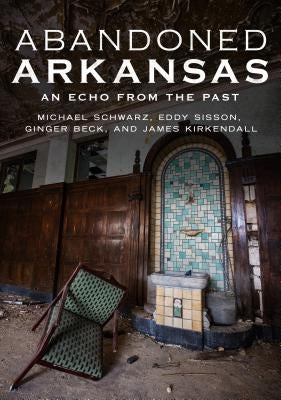 Abandoned Arkansas: An Echo from the Past by Schwarz, Michael
