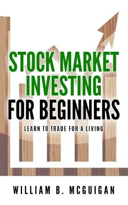 Stock Market Investing For Beginners: The Only Book You Will Need to Learn to Invest For a living Paperback Createspace Independent Publishing Platform