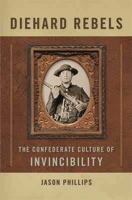 Diehard Rebels: The Confederate Culture of Invincibility Paperback University of Georgia Press