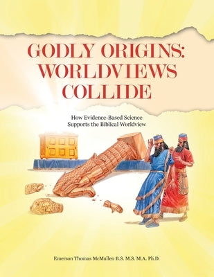 Godly Origins: Worldviews Collide: How Evidence-Based Science Supports the Biblical Worldview Paperback WestBow Press