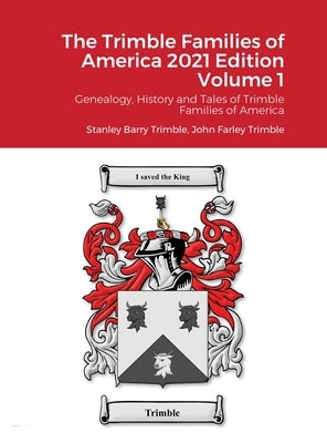 The Trimble Families of America 2021 Edition Volume 1: Genealogy, History and Tales of Trimble Families of America by Trimble, Stanley Barry