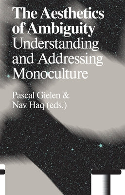 The Aesthetics of Ambiguity: Understanding and Addressing Monoculture by Haq, Nav