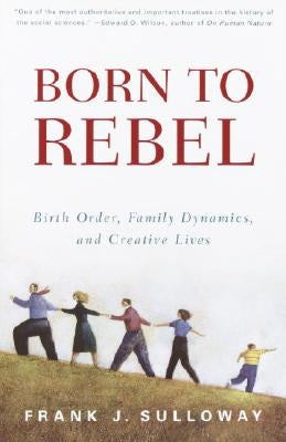 Born to Rebel: Birth Order, Family Dynamics, and Creative Lives by Sulloway, Frank J.