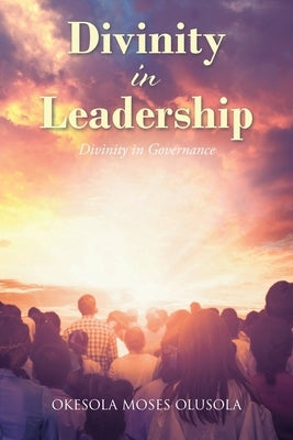 Divinity in Leadership: Divinity in Governance Paperback Christian Faith