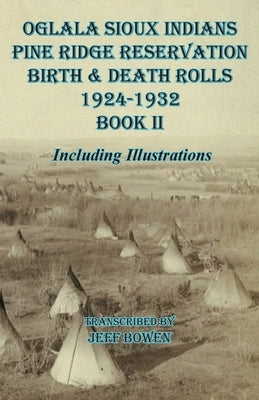 Oglala Sioux Indians Pine Ridge Reservation Birth and Death Rolls 1924-1932 Book II by Bowen, Jeff