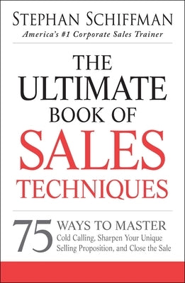 The Ultimate Book of Sales Techniques: 75 Ways to Master Cold Calling, Sharpen Your Unique Selling Proposition, and Close the Sale Paperback Adams Media Corporation