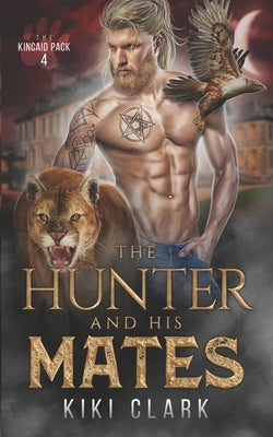 The Hunter and His Mates (Kincaid Pack Book 4) by Clark, Kiki