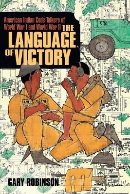 The Language of Victory: Code Talkers of WWI and WWII Paperback Tribal Eye Productions