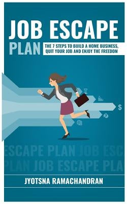 Job Escape Plan: The 7 Steps to Build a Home Business, Quit your Job & Enjoy the Freedom by Ramachandran, Jyotsna