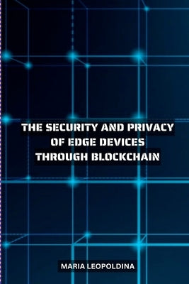 Improving the Security and Privacy of Edge Devices Through Blockchain by Leopoldina, Maria