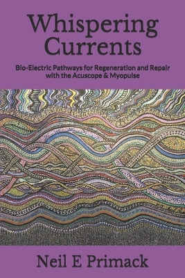 Whispering Currents: Bio-Electric Pathways for Regeneration and Repair with the Acuscope & Myopulse Paperback Createspace Independent Publishing Platform