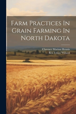 Farm Practices In Grain Farming In North Dakota Paperback Legare Street Press