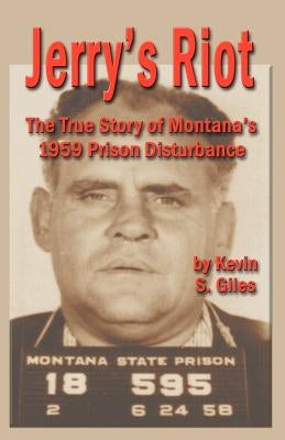 Jerry's Riot: The True Story of Montana's 1959 Prison Disturbance by Giles, Kevin S.