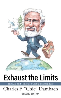 Exhaust the Limits: The Life and Times of a Global Peacebuilder by Dambach, Charles F.