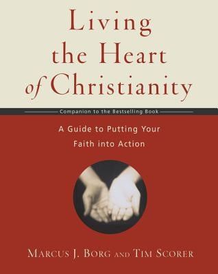 Living the Heart of Christianity: A Companion Workbook to the Heart of Christianity-A Guide to Putting Your Faith Into Action by Borg, Marcus J.